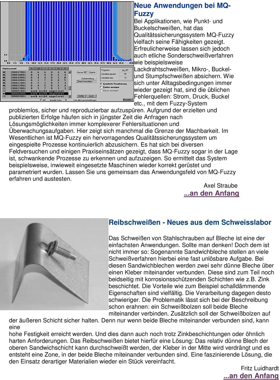 Wie sich unter Alltagsbedingungen immer wieder gezeigt hat, sind die üblichen Fehlerquellen: Strom, Druck, Buckel etc., mit dem Fuzzy-System problemlos, sicher und reproduzierbar aufzuspüren.