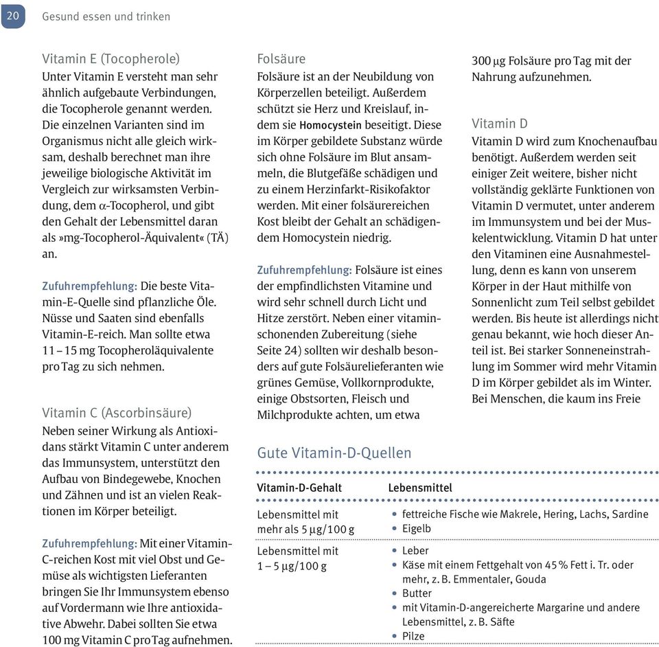den Gehalt der Lebensmittel daran als»mg-tocopherol-äquivalent«(tä) an. Zufuhrempfehlung: Die beste Vitamin-E-Quelle sind pflanzliche Öle. Nüsse und Saaten sind ebenfalls Vitamin-E-reich.