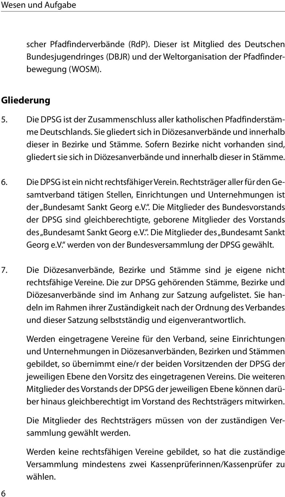 Sofern Bezirke nicht vorhanden sind, gliedert sie sich in Diözesanverbände und innerhalb dieser in Stämme. 6. Die DPSG ist ein nicht rechtsfähiger Verein.
