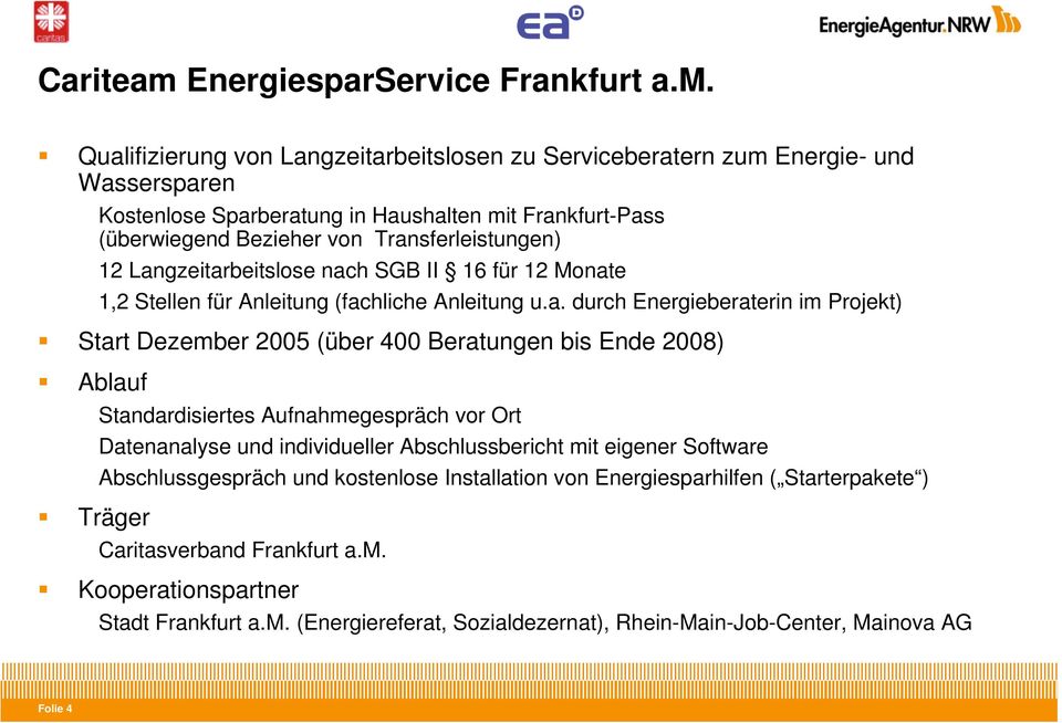Qualifizierung von Langzeitarbeitslosen zu Serviceberatern zum Energie- und Wassersparen Kostenlose Sparberatung in Haushalten mit Frankfurt-Pass (überwiegend Bezieher von Transferleistungen) 12