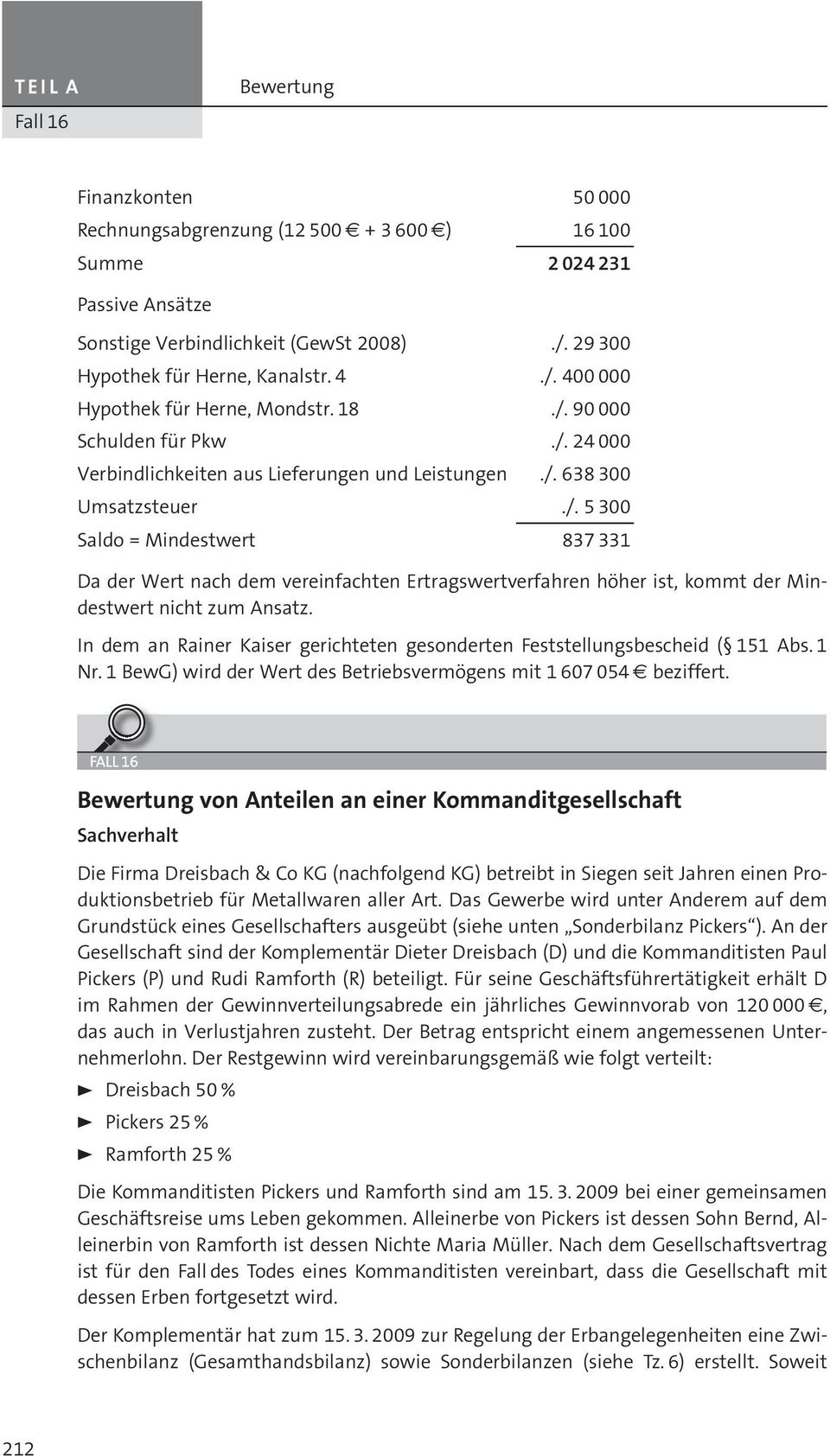 In dem an Rainer Kaiser gerichteten gesonderten Feststellungsbescheid ( 151 Abs. 1 Nr. 1 BewG) wird der Wert des BetriebsvermÇgens mit 1 607 054 A beziffert.