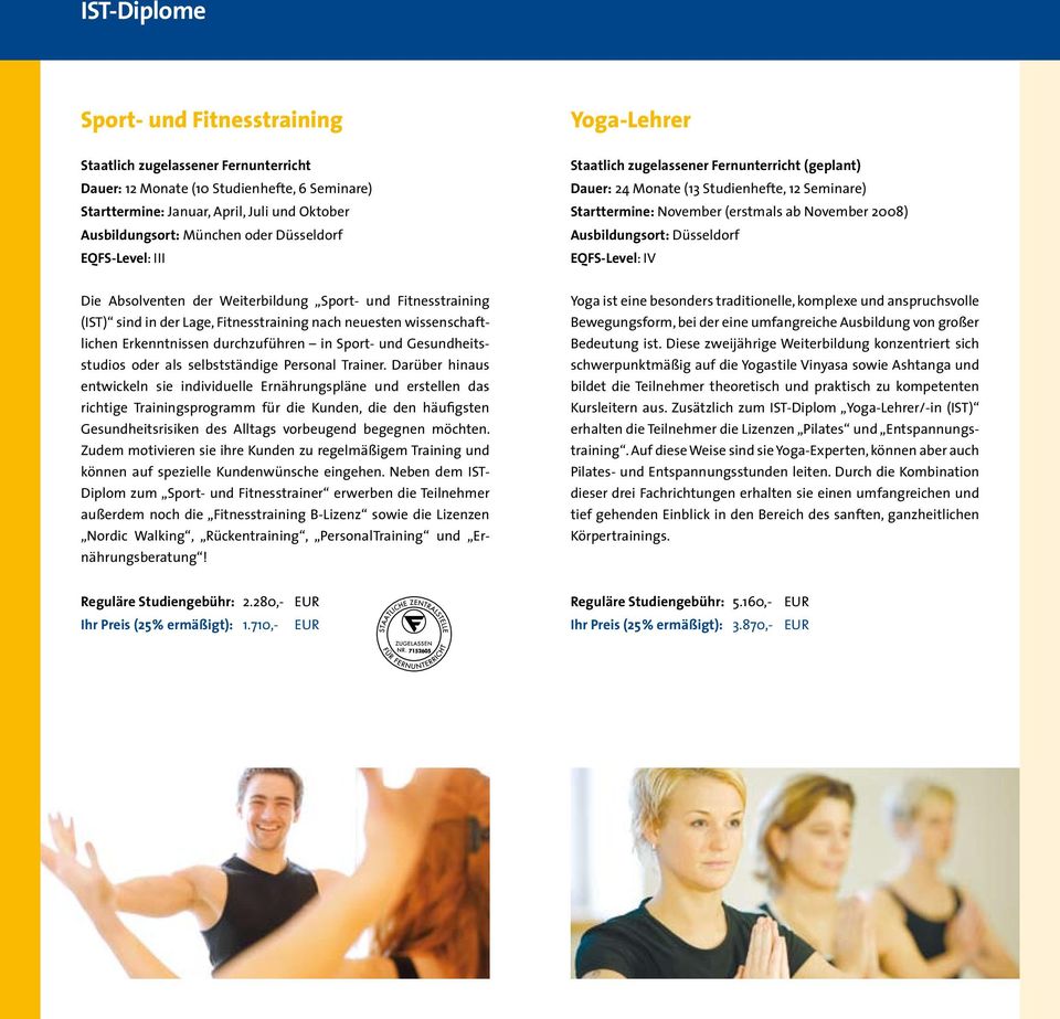 Ausbildungsort: Düsseldorf EQFS-Level: IV Die Absolventen der Weiterbildung Sport- und Fitnesstraining (IST) sind in der Lage, Fitnesstraining nach neuesten wissenschaftlichen Erkenntnissen