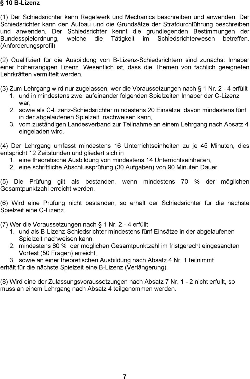 (Anforderungsprofil) (2) Qualifiziert für die Ausbildung von B-Lizenz-Schiedsrichtern sind zunächst Inhaber einer höherrangigen Lizenz.