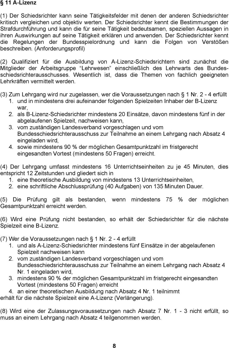 Der Schiedsrichter kennt die Regelungen der Bundesspielordnung und kann die Folgen von Verstößen beschreiben.