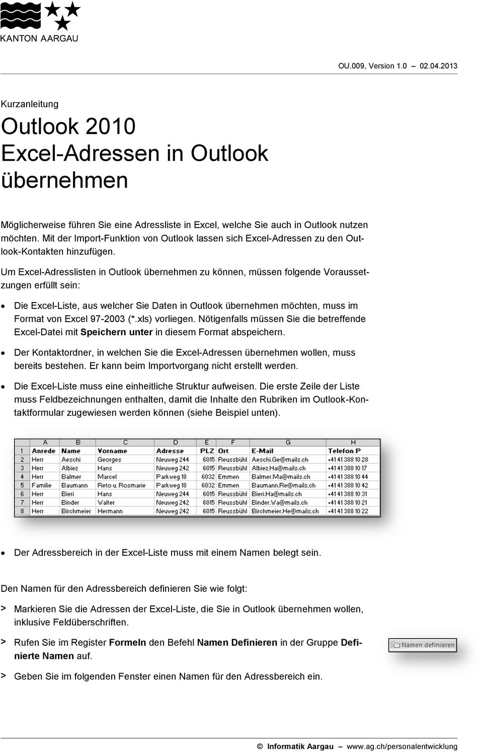 Um Excel-Adresslisten in Outlook übernehmen zu können, müssen folgende Voraussetzungen erfüllt sein: Die Excel-Liste, aus welcher Sie Daten in Outlook übernehmen möchten, muss im Format von Excel