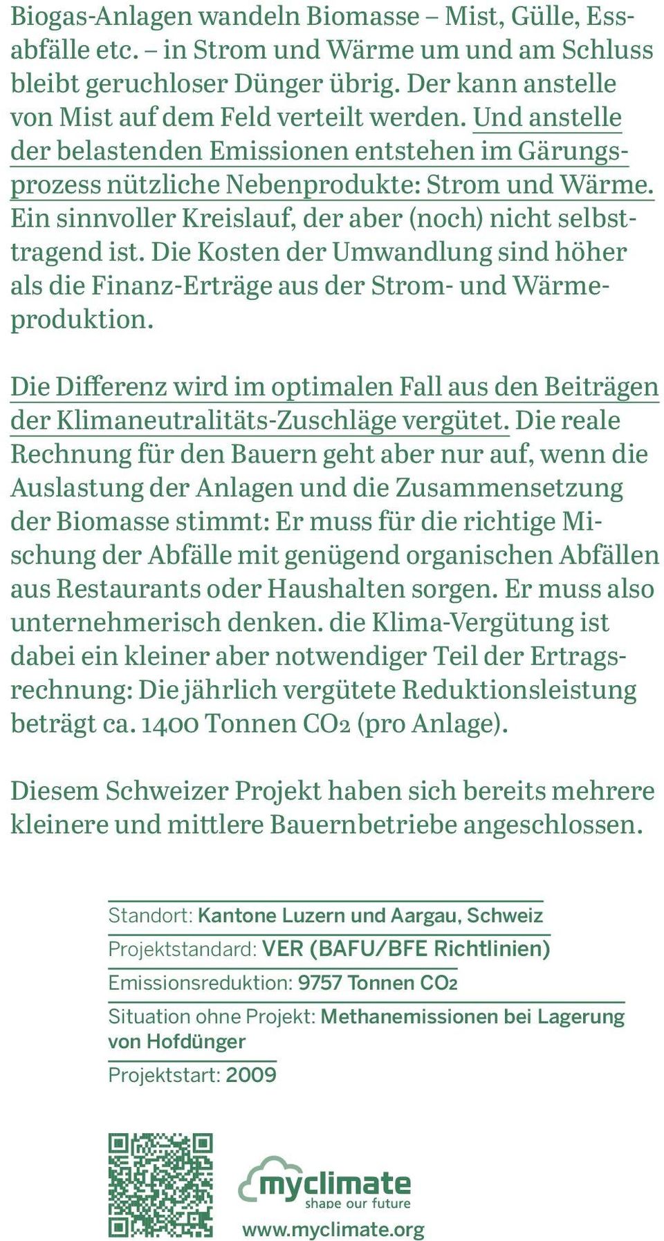 Die Kosten der Umwandlung sind höher als die Finanz-Erträge aus der Strom- und Wärmeproduktion. Die Differenz wird im optimalen Fall aus den Beiträgen der Klimaneutralitäts-Zuschläge vergütet.