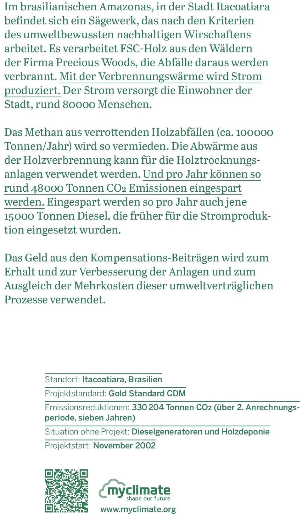 Der Strom versorgt die Einwohner der Stadt, rund 80 000 Menschen. Das Methan aus verrottenden Holzabfällen (ca. 100 000 Tonnen/Jahr) wird so vermieden.