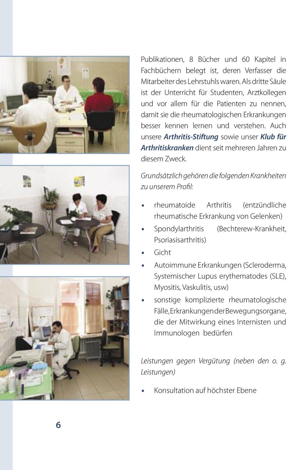 Auch unsere Arthritis-Stiftung sowie unser Klub für Arthritiskranken dient seit mehreren Jahren zu diesem Zweck.