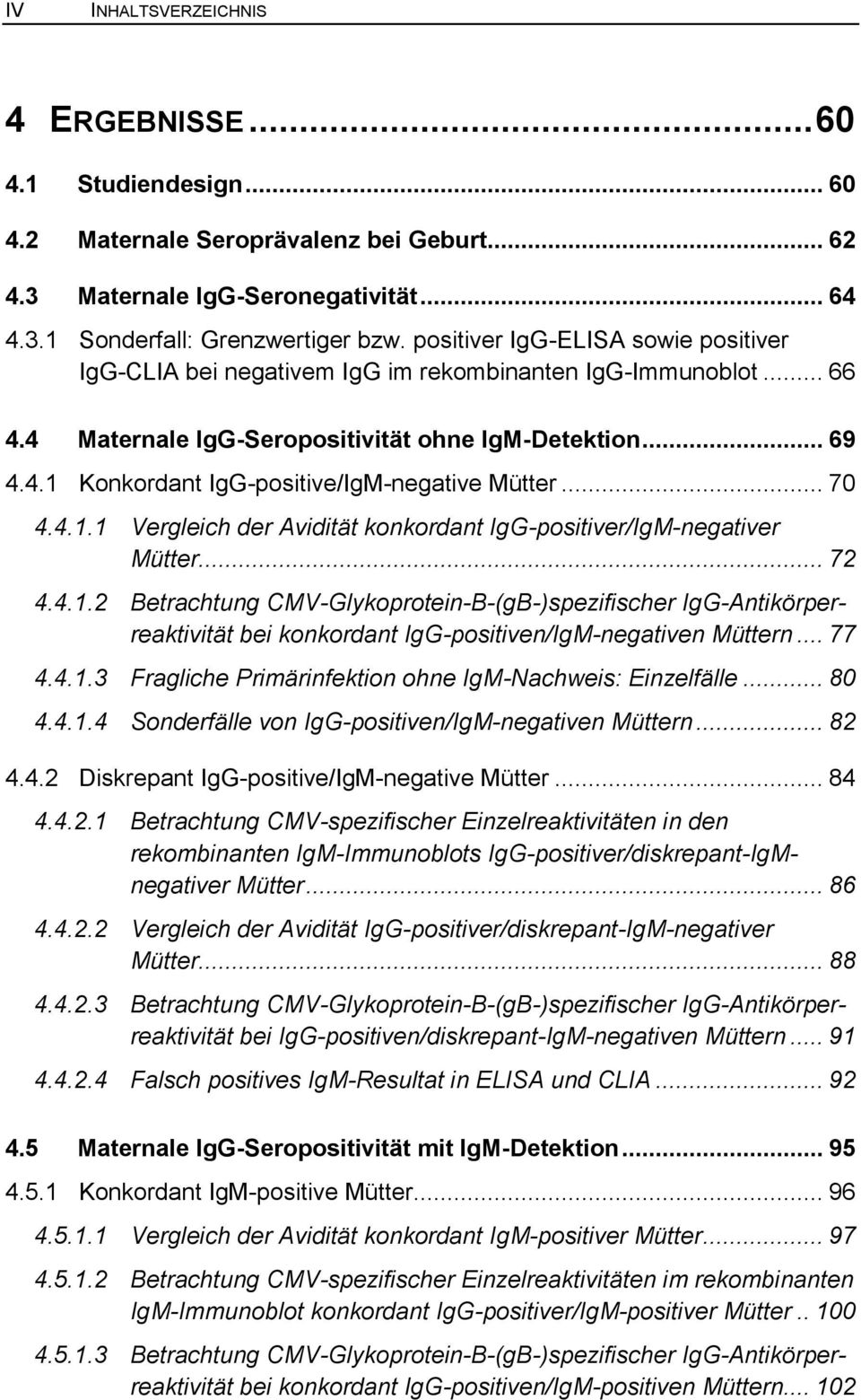 .. 70 4.4.1.1 Vergleich der Avidität konkordant IgG-positiver/IgM-negativer Mütter... 72 4.4.1.2 Betrachtung CMV-Glykoprotein-B-(gB-)spezifischer IgG-Antikörperreaktivität bei konkordant IgG-positiven/IgM-negativen Müttern.