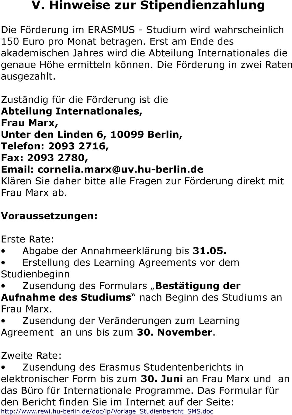 Zuständig für die Förderung ist die Abteilung Internationales, Frau Marx, Unter den Linden 6, 10099 Berlin, Telefon: 2093 2716, Fax: 2093 2780, Email: cornelia.marx@uv.hu-berlin.