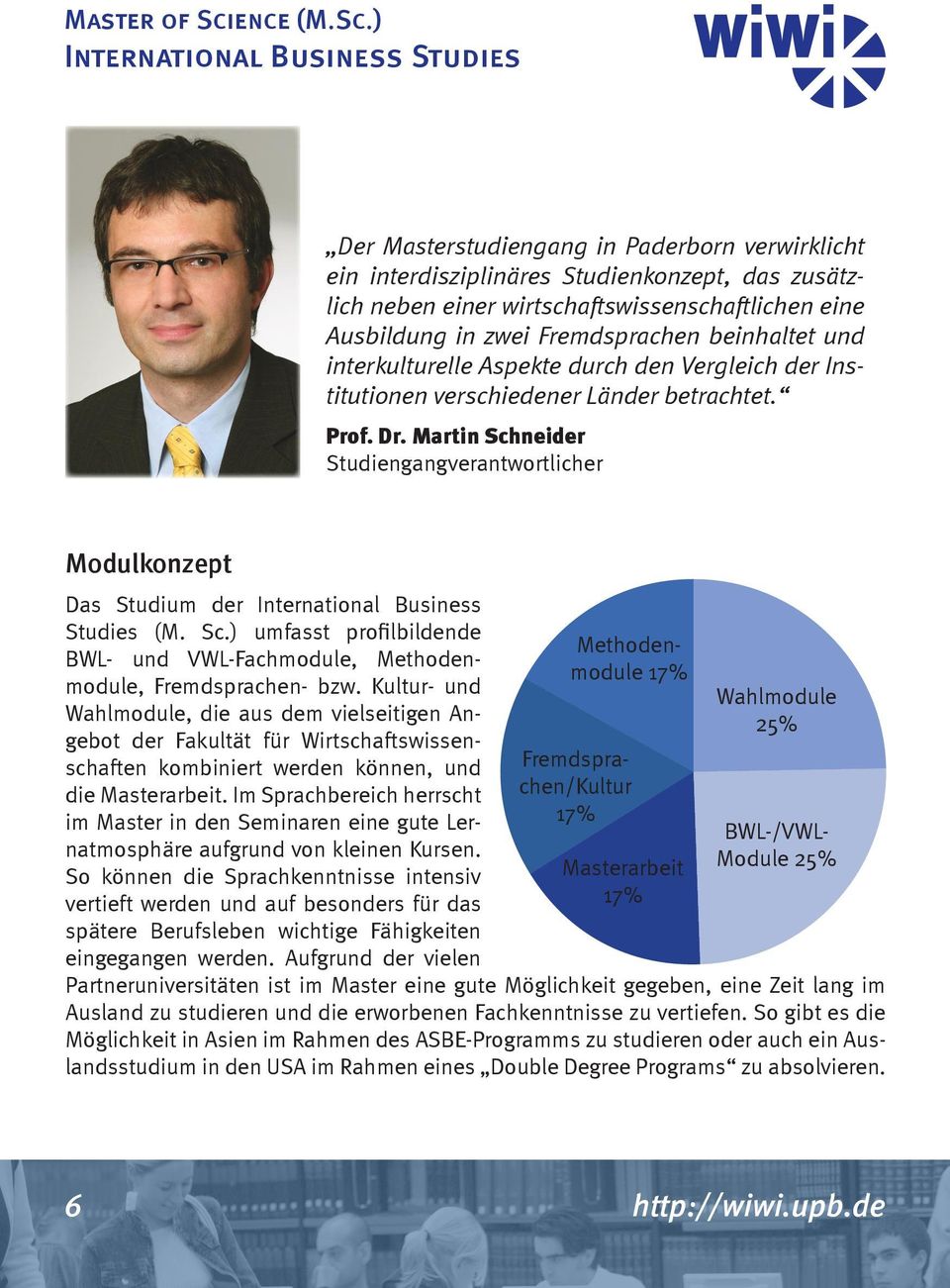 ) International Business Studies Der Masterstudiengang in Paderborn verwirklicht ein interdisziplinäres Studienkonzept, das zusätzlich neben einer wirtschaftswissenschaftlichen eine Ausbildung in