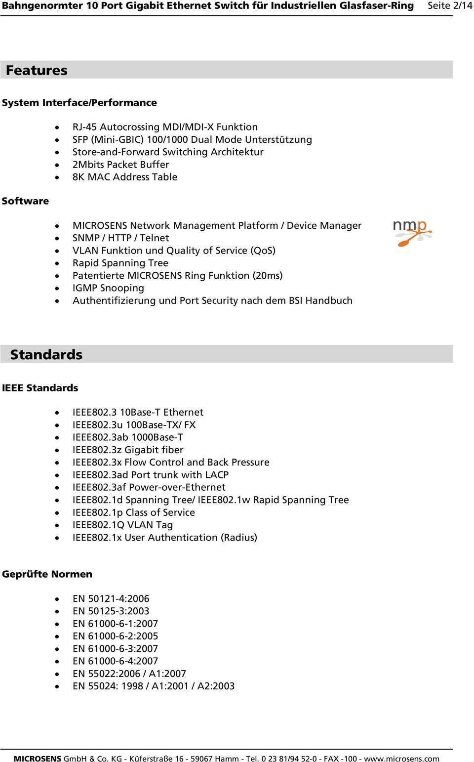 Quality of Service (QoS) Rapid Spanning Tree Patentierte MICROSENS Ring Funktion (20ms) IGMP Snooping Authentifizierung und Port Security nach dem BSI Handbuch Standards IEEE Standards IEEE802.