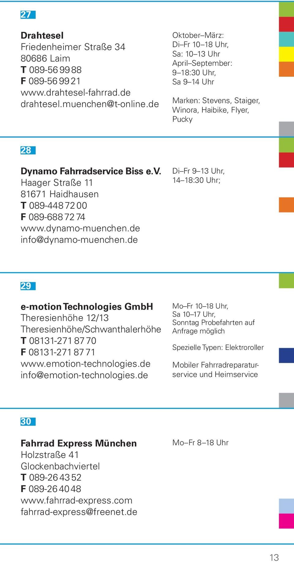 dynamo-muenchen.de info@dynamo-muenchen.de Di Fr 9 13 Uhr, 14 18:30 Uhr; 29 e-motion Technologies GmbH Theresienhöhe 12/13 Theresienhöhe/Schwanthalerhöhe T 08131-271 87 70 F 08131-271 87 71 www.
