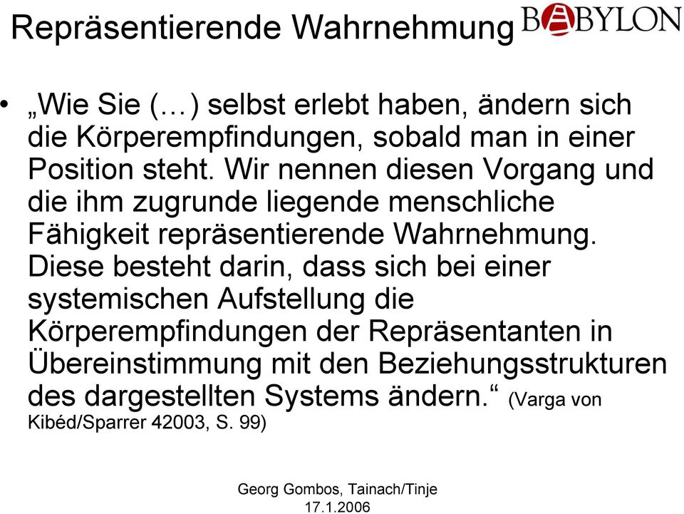 Wir nennen diesen Vorgang und die ihm zugrunde liegende menschliche Fähigkeit repräsentierende Wahrnehmung.