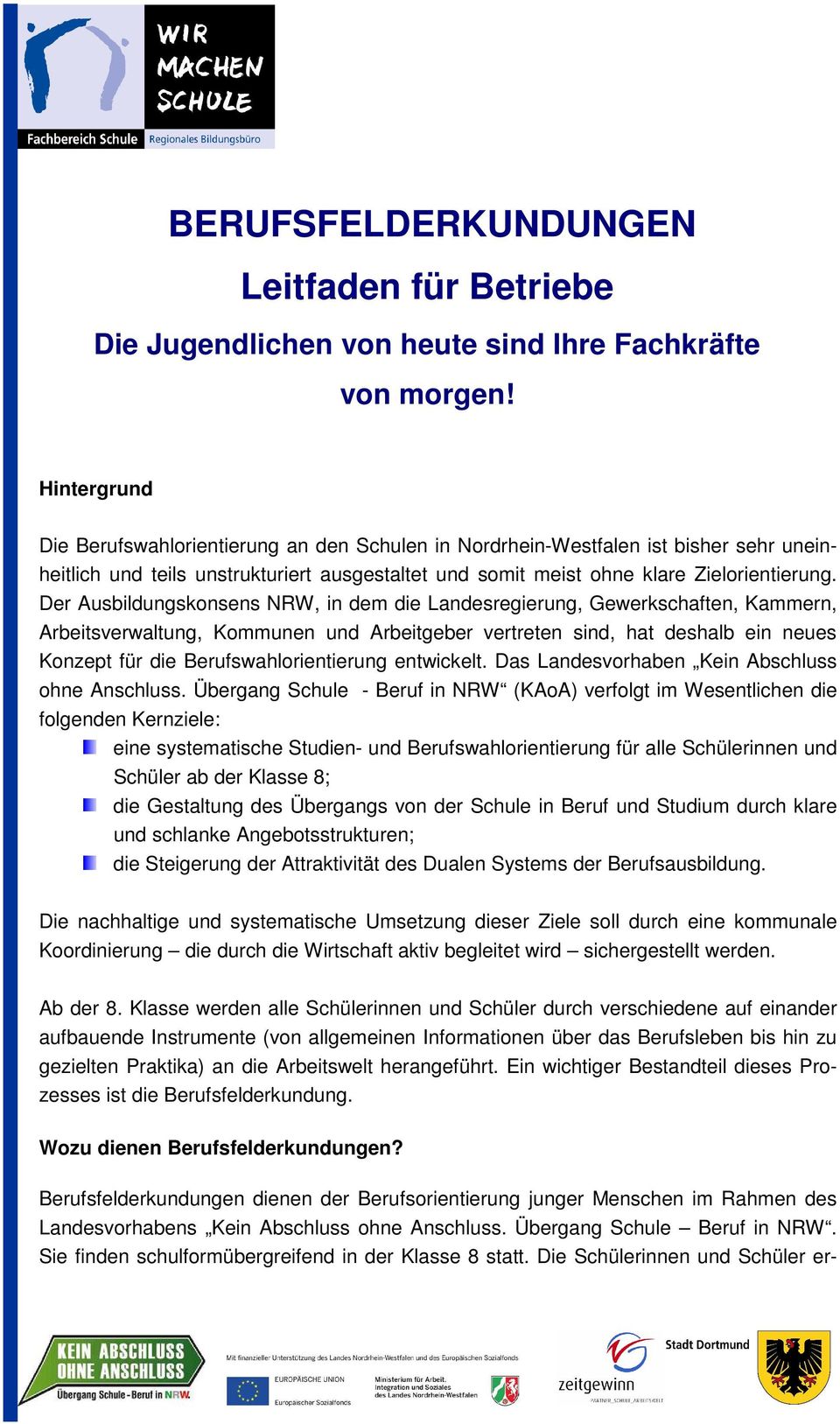 Der Ausbildungsknsens NRW, in dem die Landesregierung, Gewerkschaften, Kammern, Arbeitsverwaltung, Kmmunen und Arbeitgeber vertreten sind, hat deshalb ein neues Knzept für die Berufswahlrientierung