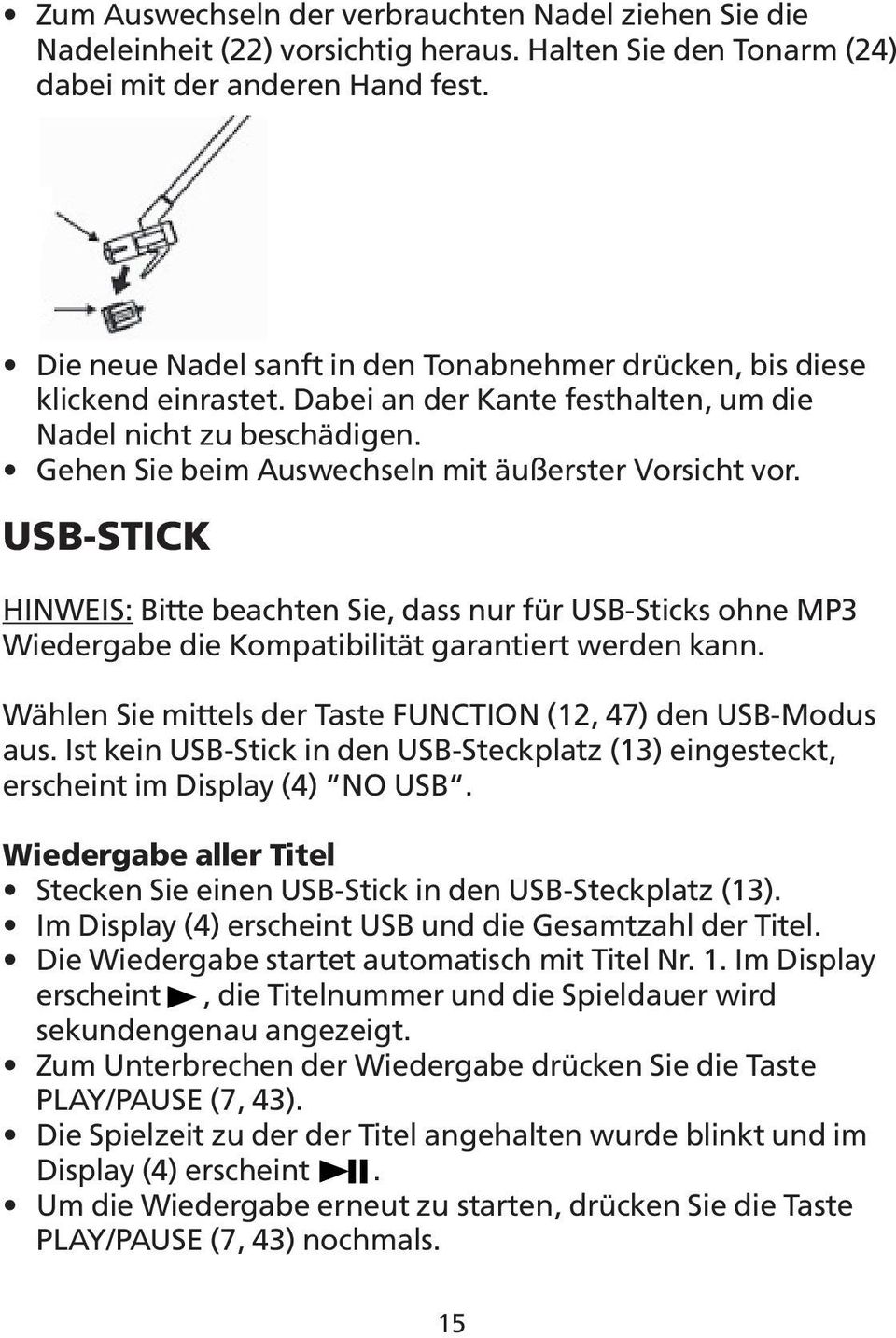 USB-STICK HINWEIS: Bitte beachten Sie, dass nur für USB-Sticks ohne MP3 Wiedergabe die Kompatibilität garantiert werden kann. Wählen Sie mittels der Taste FUNCTION (12, 47) den USB-Modus aus.