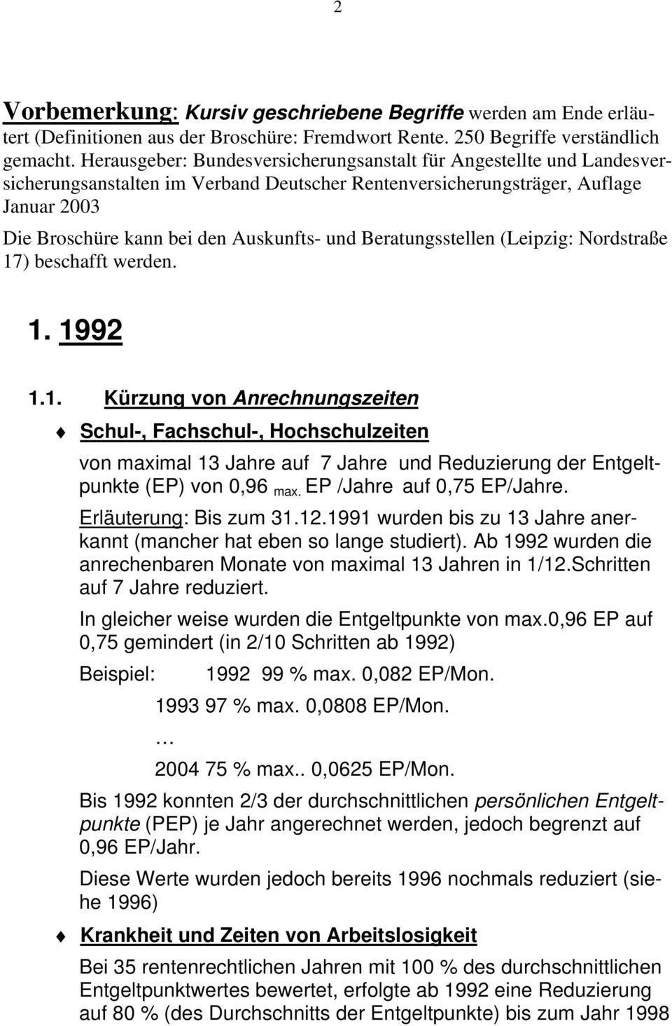 Beratungsstellen (Leipzig: Nordstraße 17) beschafft werden. 1. 1992 1.1. Kürzung von Anrechnungszeiten Schul-, Fachschul-, Hochschulzeiten von maximal 13 Jahre auf 7 Jahre und Reduzierung der Entgeltpunkte (EP) von 0,96 max.