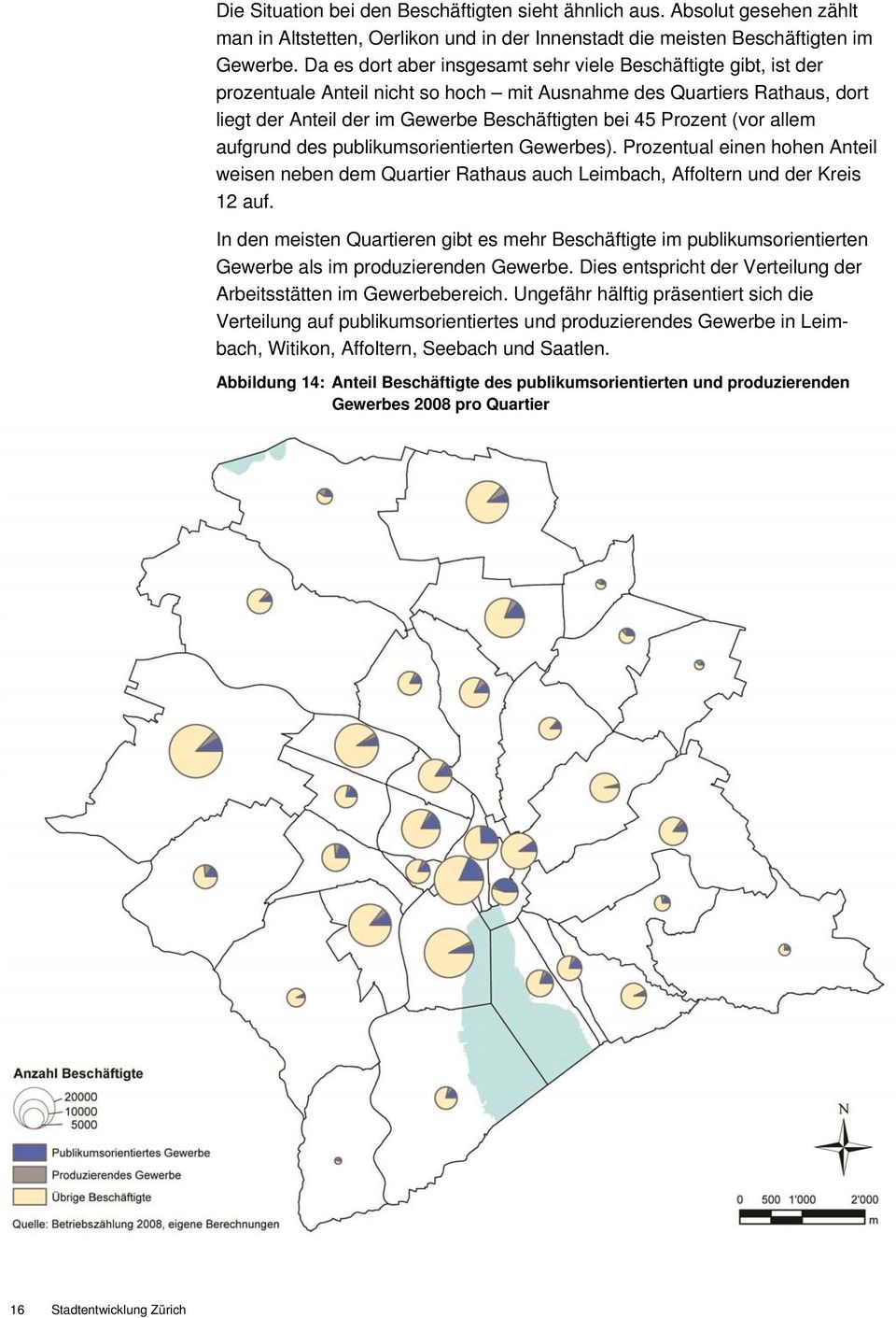 (vor allem aufgrund des publikumsorientierten Gewerbes). Prozentual einen hohen Anteil weisen neben dem Quartier Rathaus auch Leimbach, Affoltern und der Kreis 12 auf.