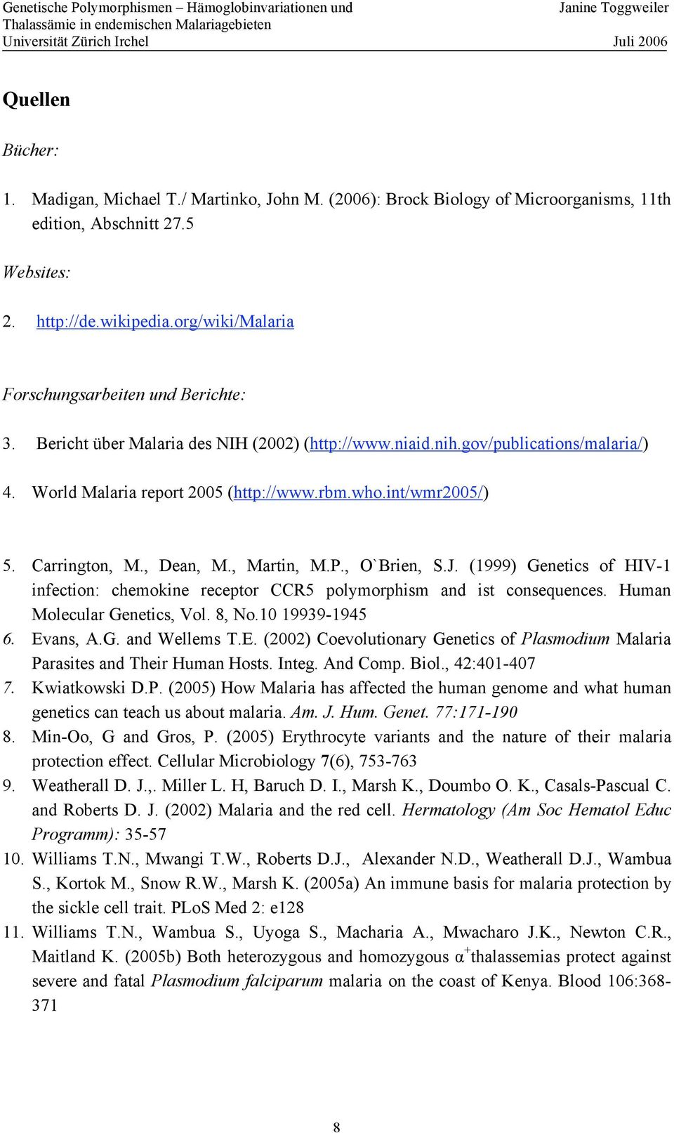 int/wmr2005/) 5. Carrington, M., Dean, M., Martin, M.P., O`Brien, S.J. (1999) Genetics of HIV-1 infection: chemokine receptor CCR5 polymorphism and ist consequences. Human Molecular Genetics, Vol.