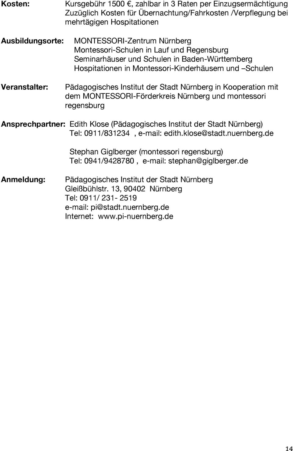 Stadt Nürnberg in Kooperation mit dem MONTESSORI-Förderkreis Nürnberg und montessori regensburg Ansprechpartner: Edith Klose (Pädagogisches Institut der Stadt Nürnberg) Tel: 0911/831234, e-mail: