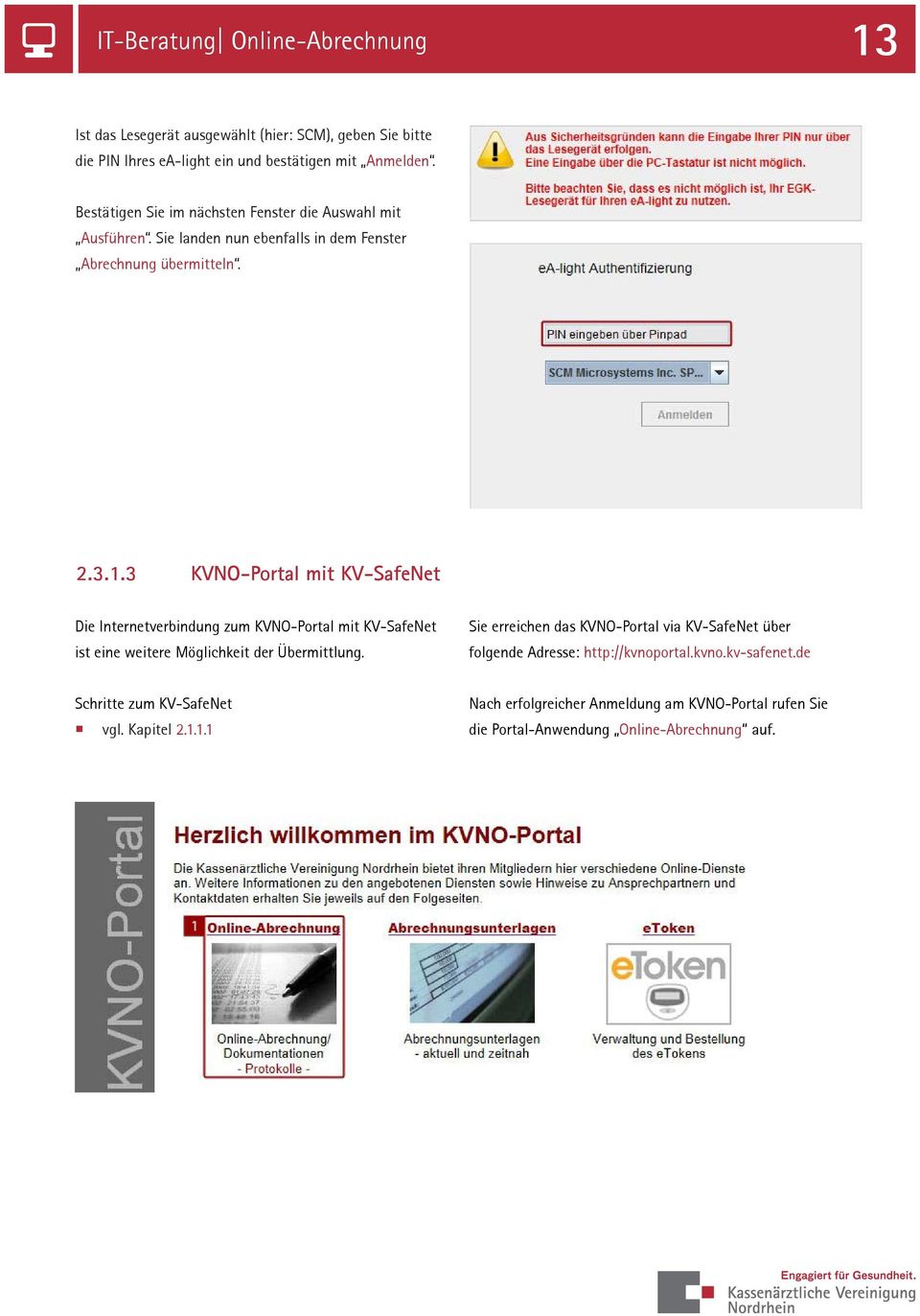 3 KVNO-Portal mit KV-SafeNet Die Internetverbindung zum KVNO-Portal mit KV-SafeNet ist eine weitere Möglichkeit der Übermittlung.