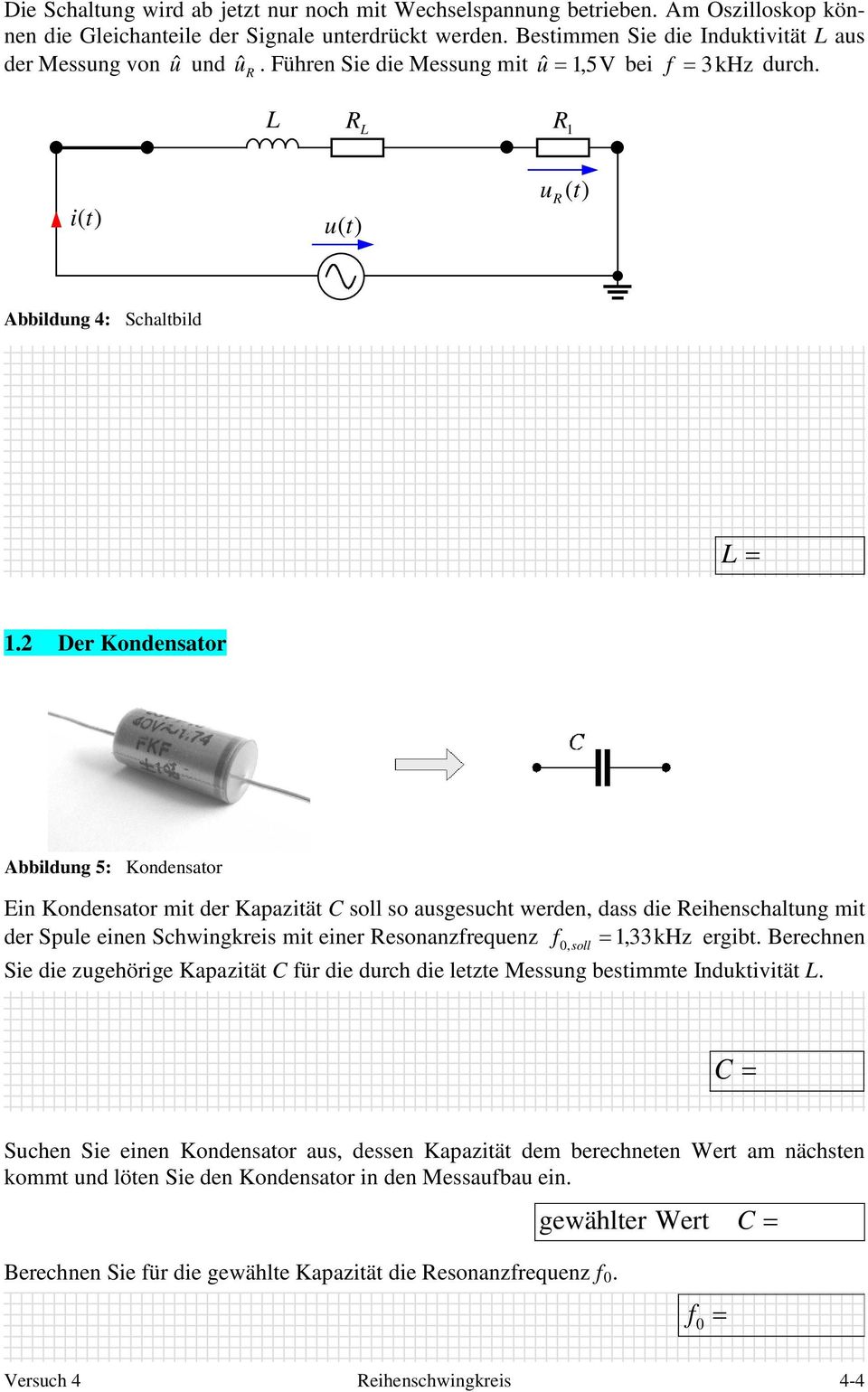 Der Kondensator Abbildung 5: Kondensator Ein Kondensator mit der Kapazität soll so ausgesucht werden, dass die eihenschaltung mit der Spule einen Schwingkreis mit einer esonanzrequenz,33khz ergibt.