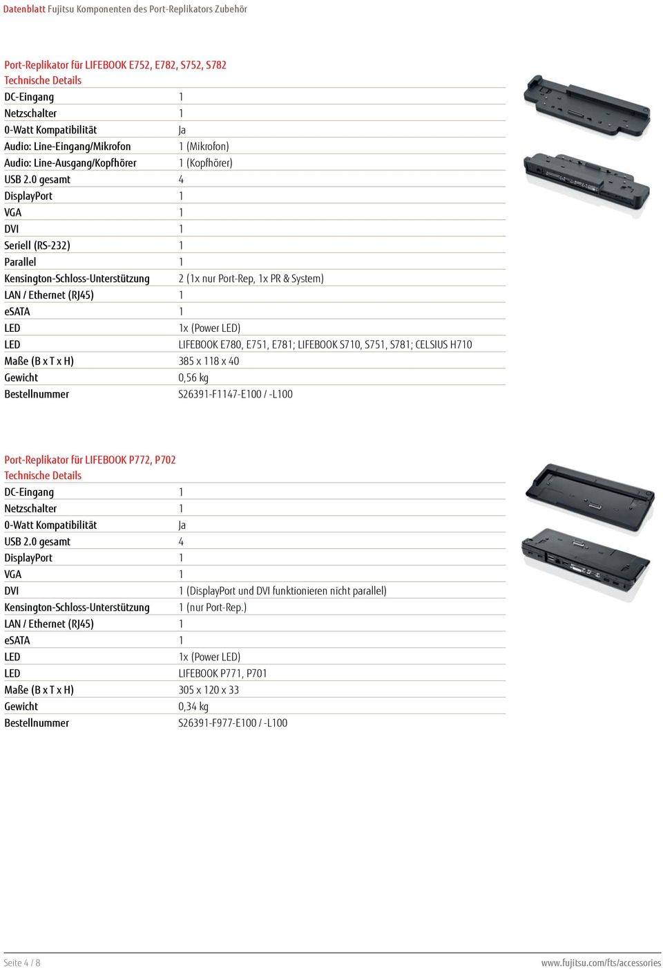 H710 Maße (B x T x H) 385 x 118 x 40 0,56 kg S26391-F1147-E100 / -L100 Port-Replikator für LIFEBOOK P772, P702 1 (DisplayPort und funktionieren