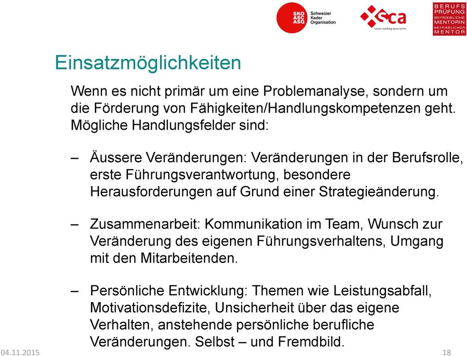 einer Strategieänderung. Zusammenarbeit: Kommunikation im Team, Wunsch zur Veränderung des eigenen Führungsverhaltens, Umgang mit den Mitarbeitenden.