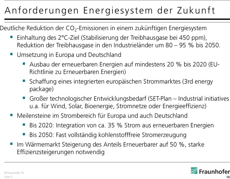 Umsetzung in Europa und Deutschland Ausbau der erneuerbaren Energien auf mindestens 20 % bis 2020 (EU- Richtlinie zu Erneuerbaren Energien) Schaffung eines integrierten europäischen Strommarktes (3rd