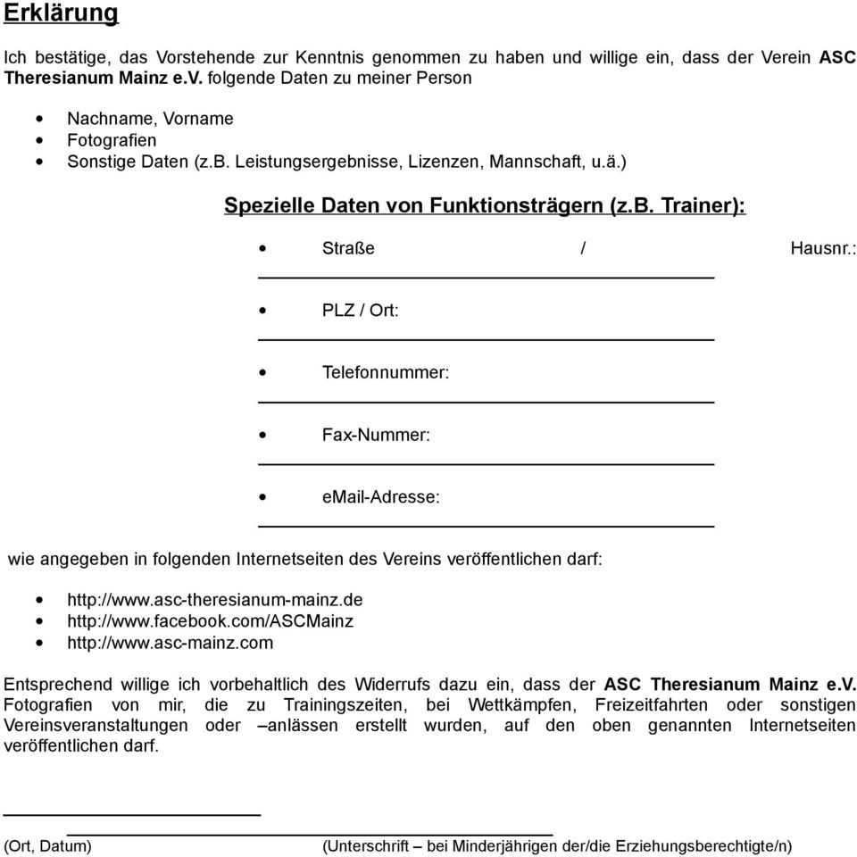 : PLZ / Ort: Telefonnummer: Fax-Nummer: email-adresse: wie angegeben in folgenden Internetseiten des Vereins veröffentlichen darf: http://www.asc-theresianum-mainz.de http://www.facebook.