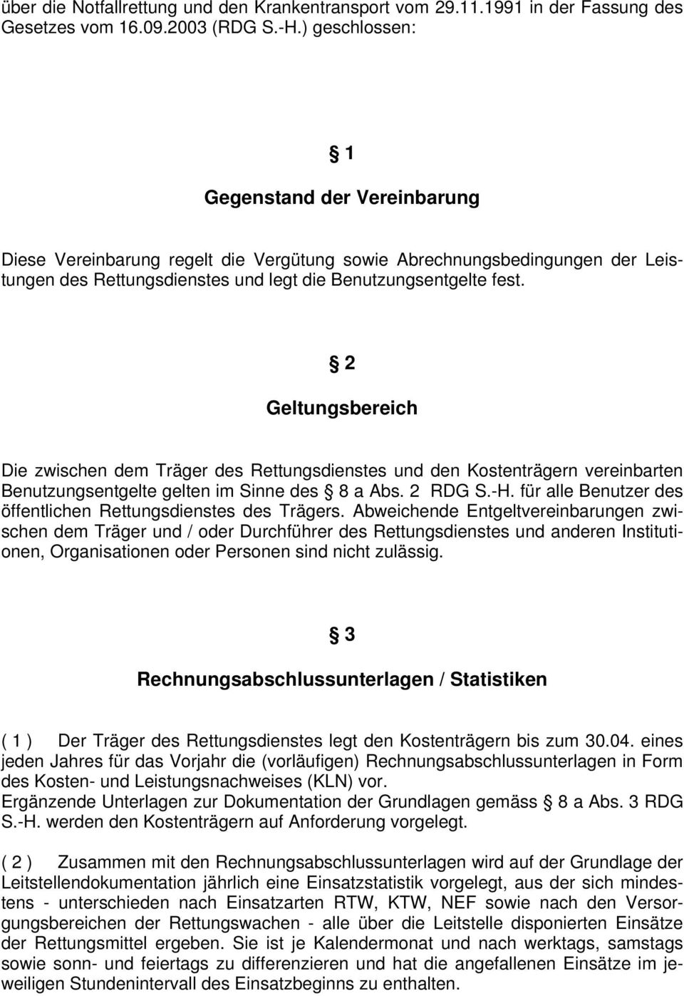 2 Geltungsbereich Die zwischen dem Träger des Rettungsdienstes und den Kostenträgern vereinbarten Benutzungsentgelte gelten im Sinne des 8 a Abs. 2 RDG S.-H.