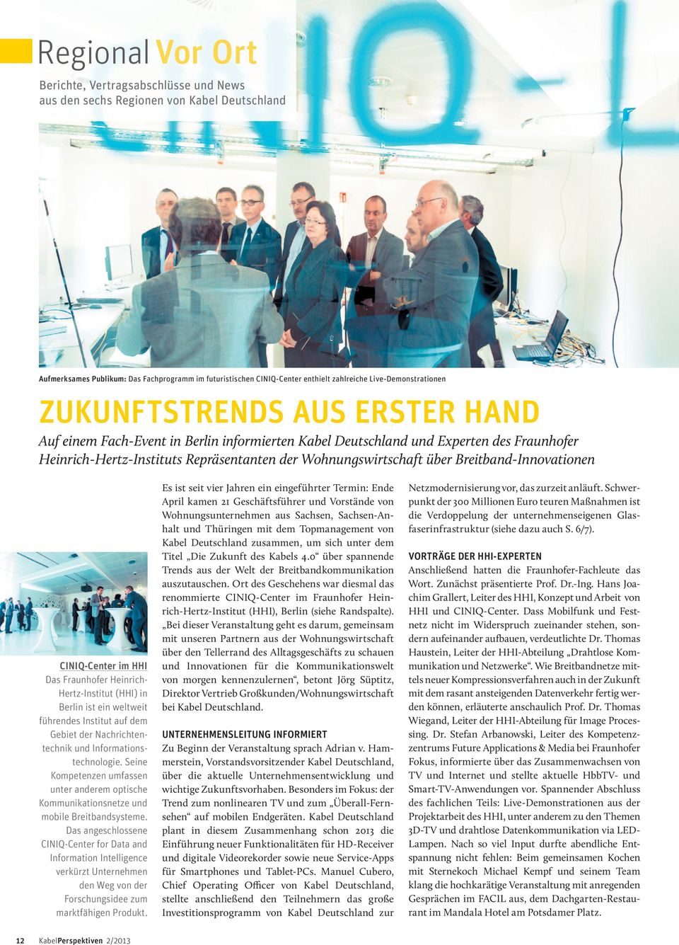 Wohnungswirtschaft über Breitband-Innovationen CiniQ-Center im hhi Das Fraunhofer Heinrich- Hertz-Institut (HHI) in Berlin ist ein weltweit führendes Institut auf dem Gebiet der Nachrichtentechnik
