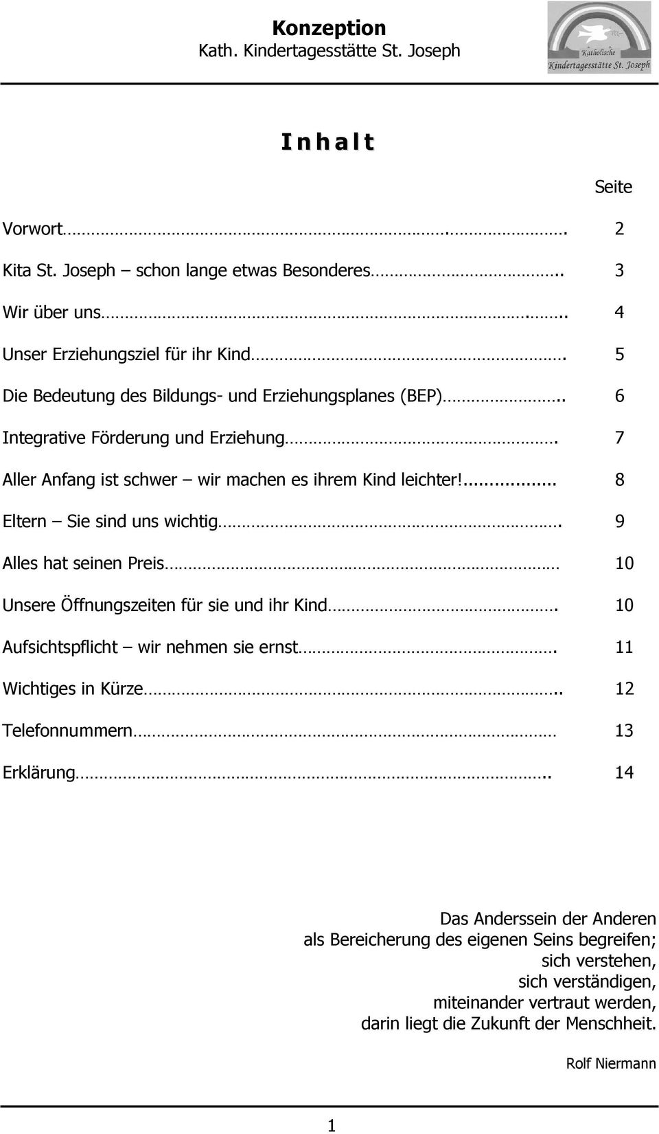 ... 8 Eltern Sie sind uns wichtig. 9 Alles hat seinen Preis 10 Unsere Öffnungszeiten für sie und ihr Kind. 10 Aufsichtspflicht wir nehmen sie ernst. 11 Wichtiges in Kürze.