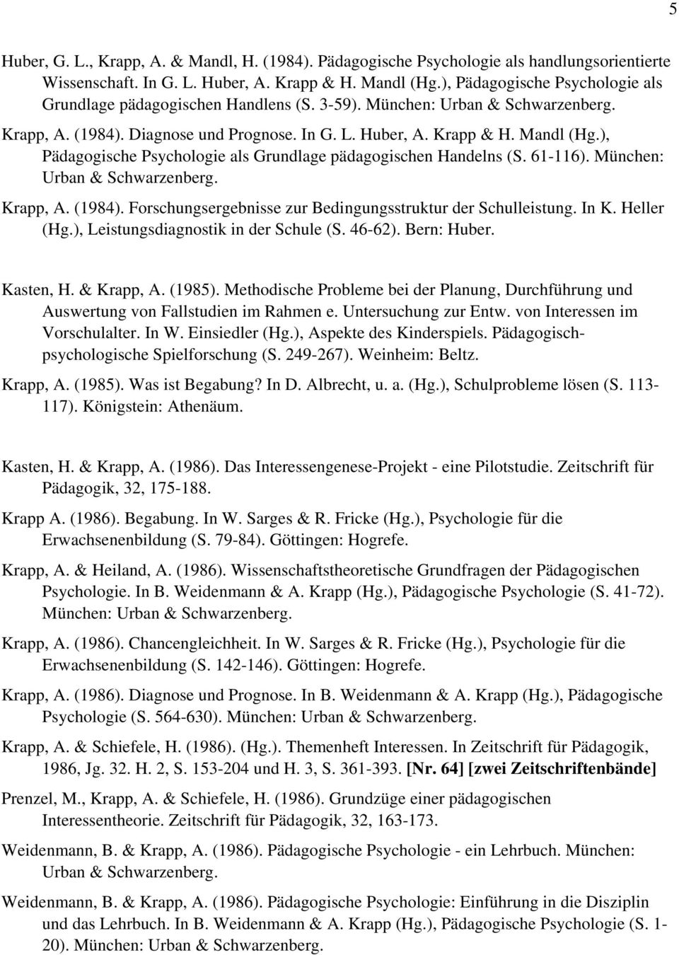), Pädagogische Psychologie als Grundlage pädagogischen Handelns (S. 61-116). München: Urban & Schwarzenberg. Krapp, A. (1984). Forschungsergebnisse zur Bedingungsstruktur der Schulleistung. In K.