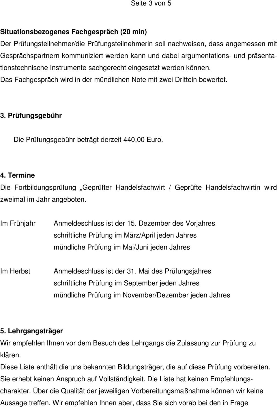 Prüfungsgebühr Die Prüfungsgebühr beträgt derzeit 440,00 Euro. 4. Termine Die Fortbildungsprüfung Geprüfter Handelsfachwirt / Geprüfte Handelsfachwirtin wird zweimal im Jahr angeboten.