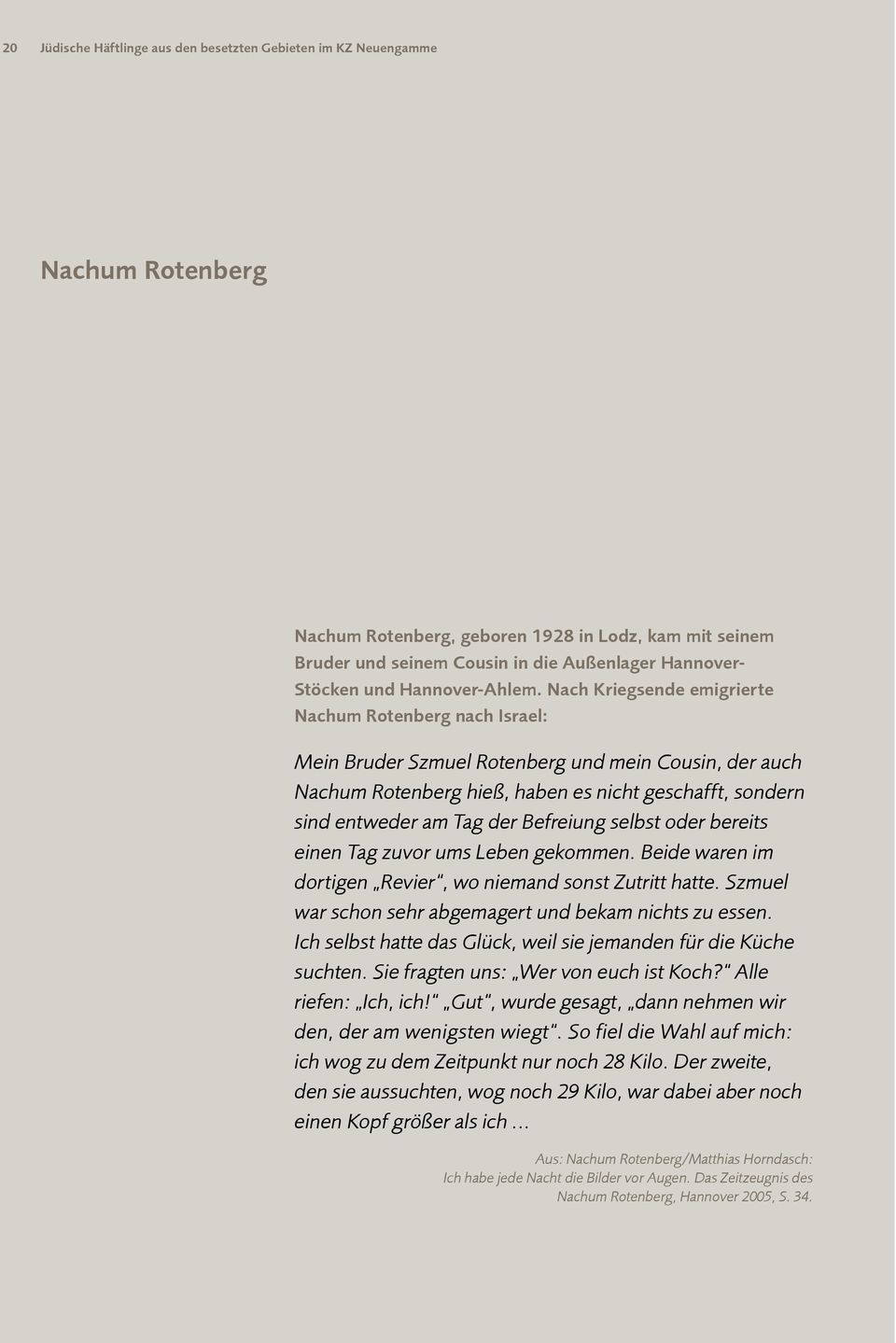 Nach Kriegsende emigrierte Nachum Rotenberg nach Israel: Mein Bruder Szmuel Rotenberg und mein Cousin, der auch Nachum Rotenberg hieß, haben es nicht geschafft, sondern sind entweder am Tag der