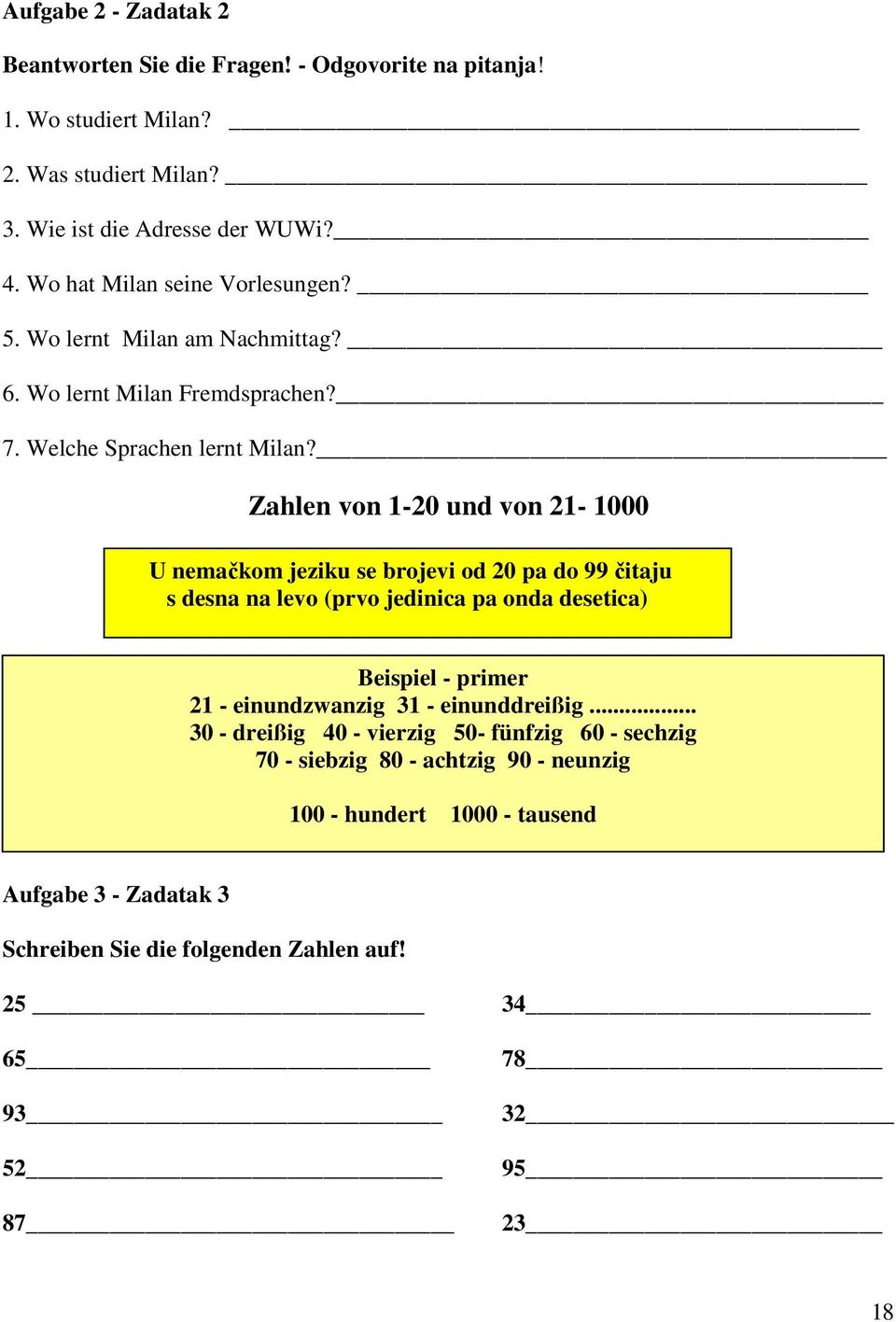 Zahlen von 1-20 und von 21-1000 U nemačkom jeziku se brojevi od 20 pa do 99 čitaju s desna na levo (prvo jedinica pa onda desetica) Beispiel - primer 21 - einundzwanzig 31
