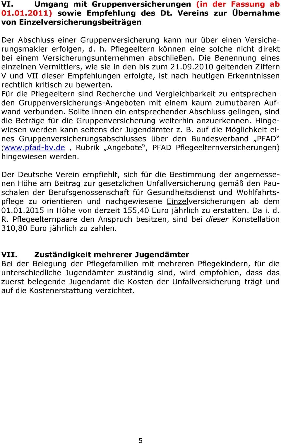 Pflegeeltern können eine solche nicht direkt bei einem Versicherungsunternehmen abschließen. Die Benennung eines einzelnen Vermittlers, wie sie in den bis zum 21.09.