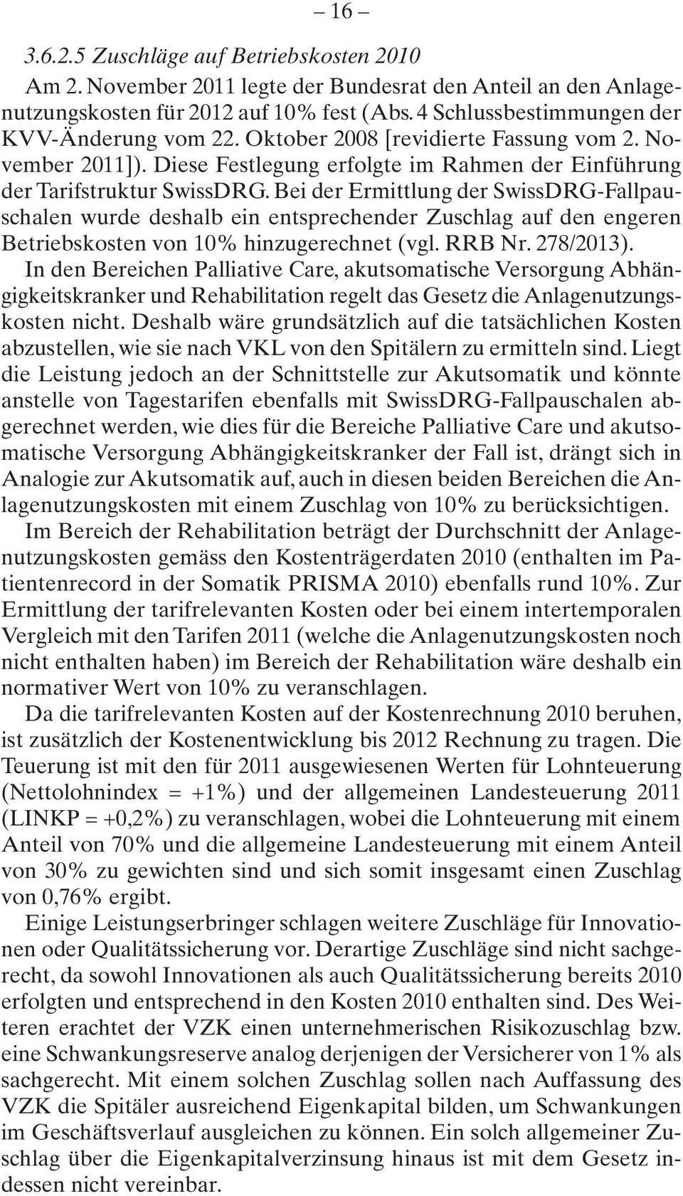 Bei der Ermittlung der SwissDRG-Fallpauschalen wurde deshalb ein entsprechender Zuschlag auf den engeren Betriebskosten von 10% hinzugerechnet (vgl. RRB Nr. 278/2013).