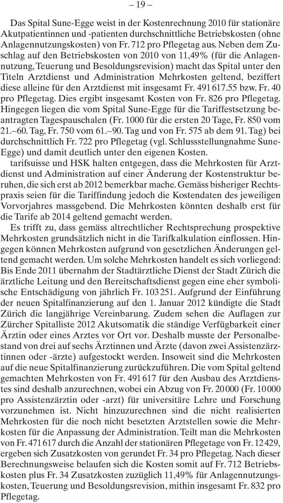 geltend, beziffert diese alleine für den Arztdienst mit insgesamt Fr. 491 617.55 bzw. Fr. 40 pro Pflegetag. Dies ergibt insgesamt Kosten von Fr. 826 pro Pflegetag.