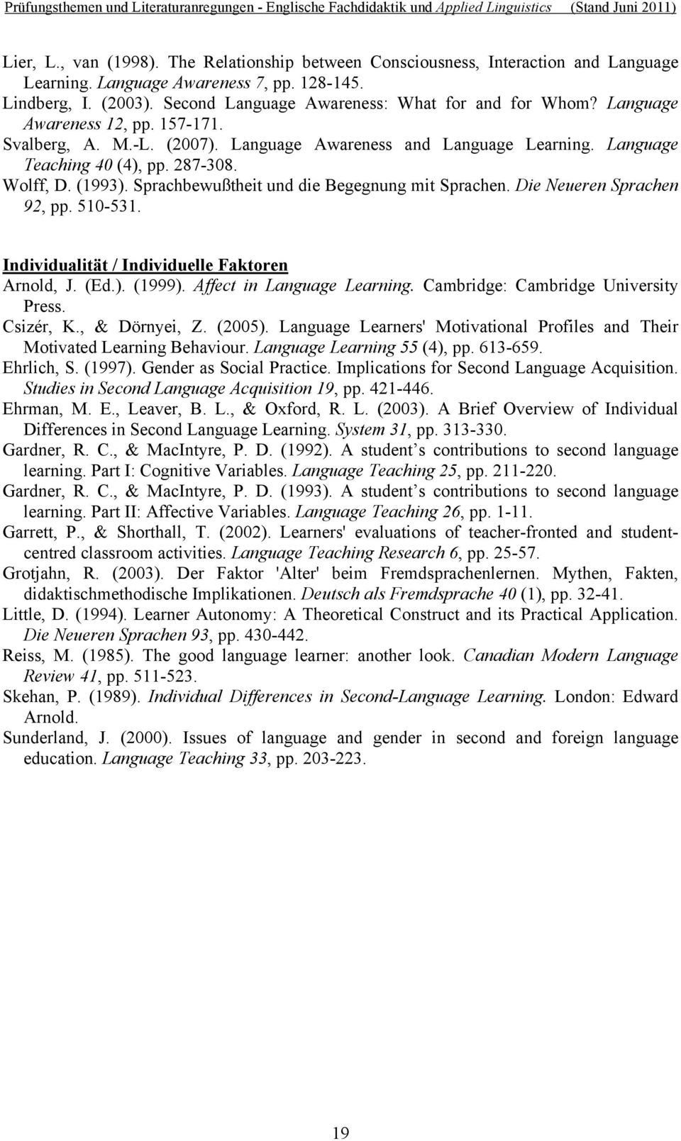 Wolff, D. (1993). Sprachbewußtheit und die Begegnung mit Sprachen. Die Neueren Sprachen 92, pp. 510-531. Individualität / Individuelle Faktoren Arnold, J. (Ed.). (1999). Affect in Language Learning.