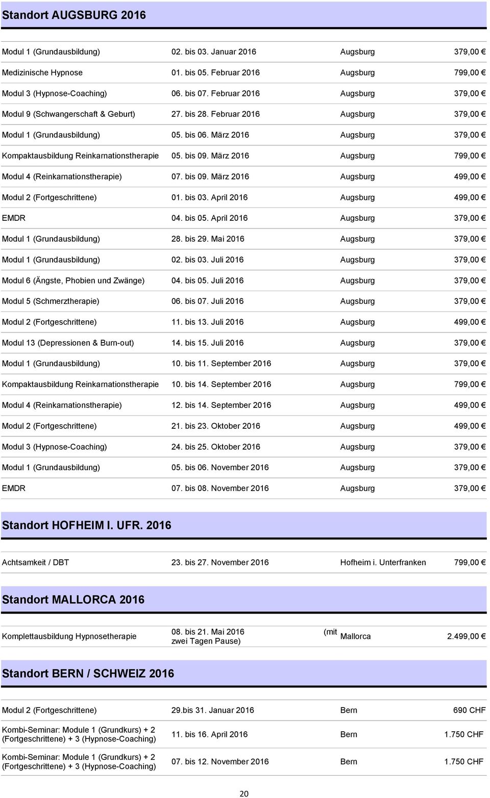 März 2016 Augsburg 379,00 Kompaktausbildung Reinkarnationstherapie 05. bis 09. März 2016 Augsburg 799,00 Modul 4 (Reinkarnationstherapie) 07. bis 09. März 2016 Augsburg 499,00 Modul 2 (Fortgeschrittene) 01.