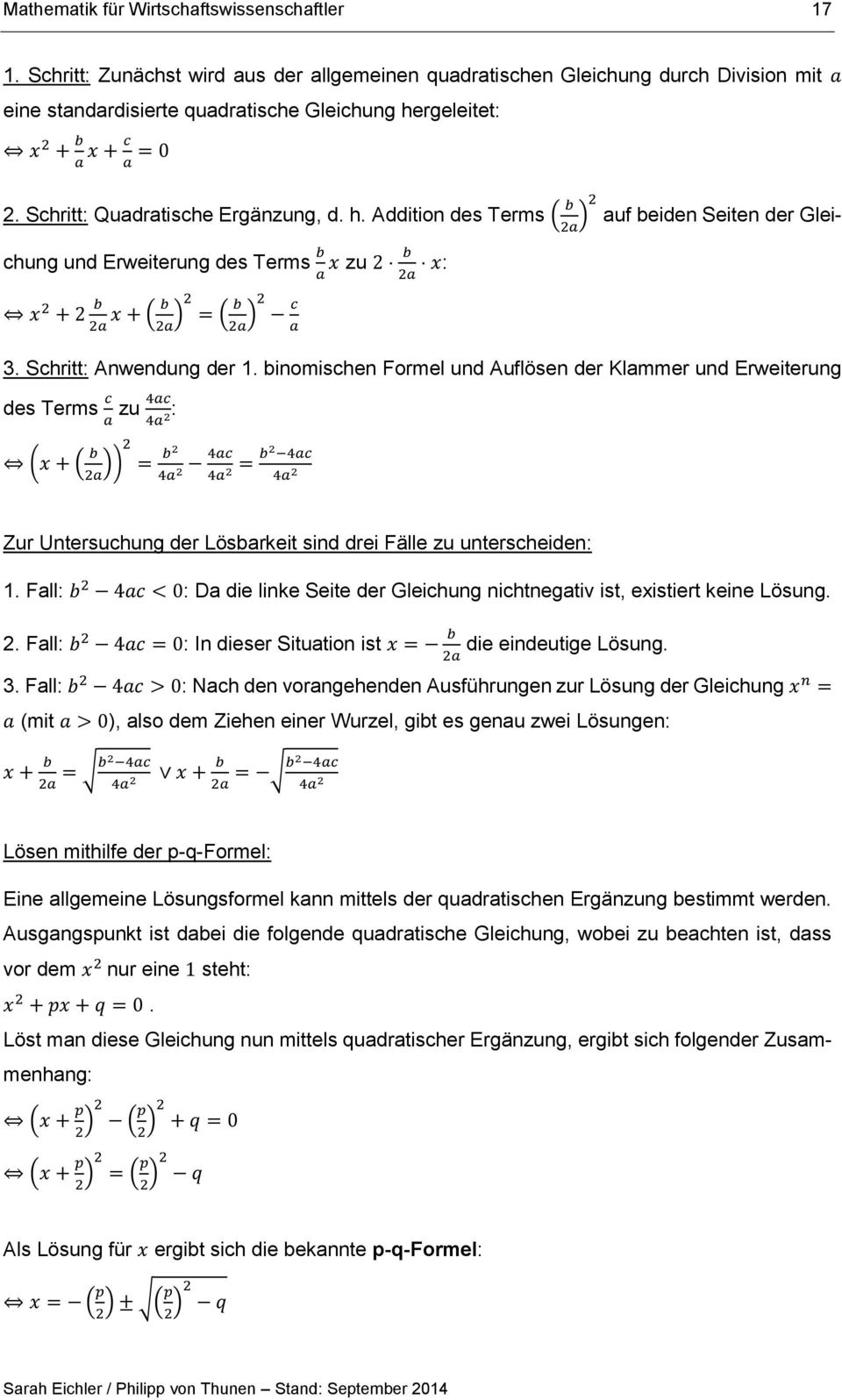 Schritt: Quadratische Ergänzung, d. h. Addition des Terms ( b 2a )2 auf beiden Seiten der Gleichung und Erweiterung des Terms b b x zu 2 x: a 2a x 2 + 2 b b x + ( 2a 2a )2 = ( b 2a )2 c a 3.