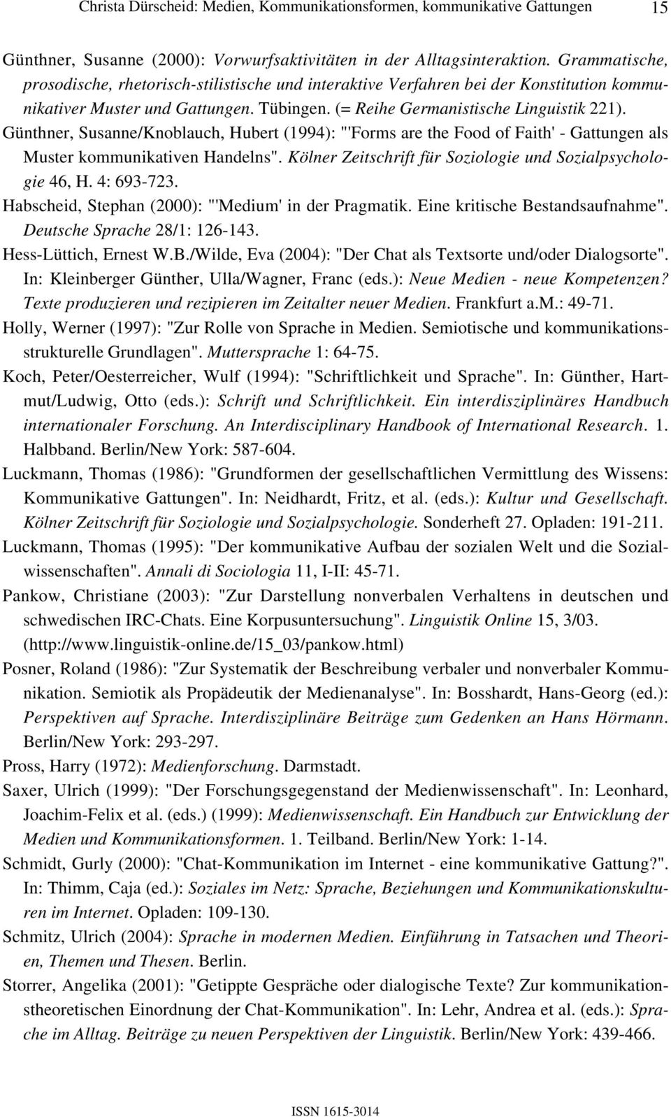 Günthner, Susanne/Knoblauch, Hubert (1994): "'Forms are the Food of Faith' - Gattungen als Muster kommunikativen Handelns". Kölner Zeitschrift für Soziologie und Sozialpsychologie 46, H. 4: 693-723.