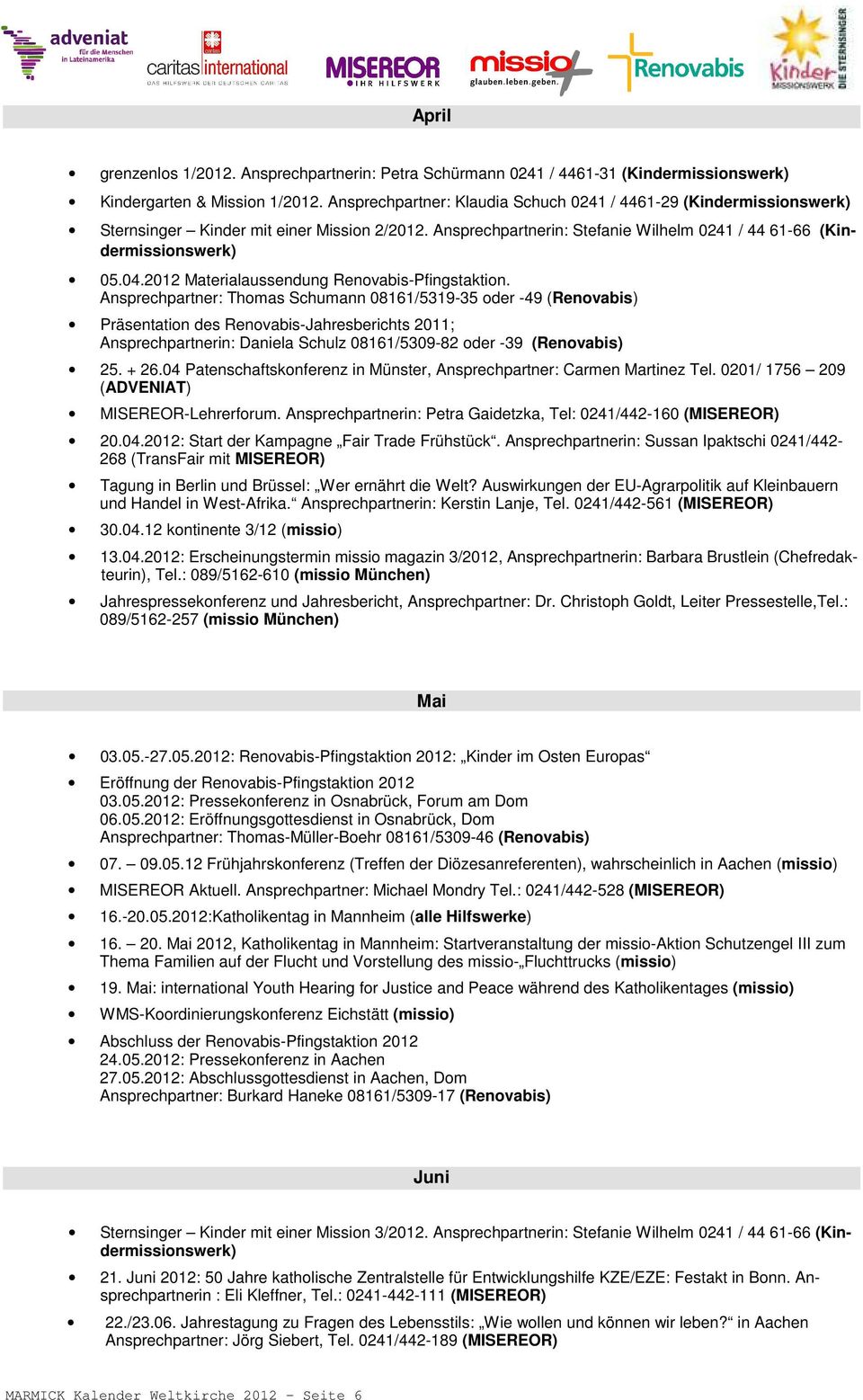 2012 Materialaussendung -Pfingstaktion. Ansprechpartner: Thomas Schumann 08161/5319-35 oder -49 () Präsentation des -Jahresberichts ; Ansprechpartnerin: Daniela Schulz 08161/5309-82 oder -39 () 25.