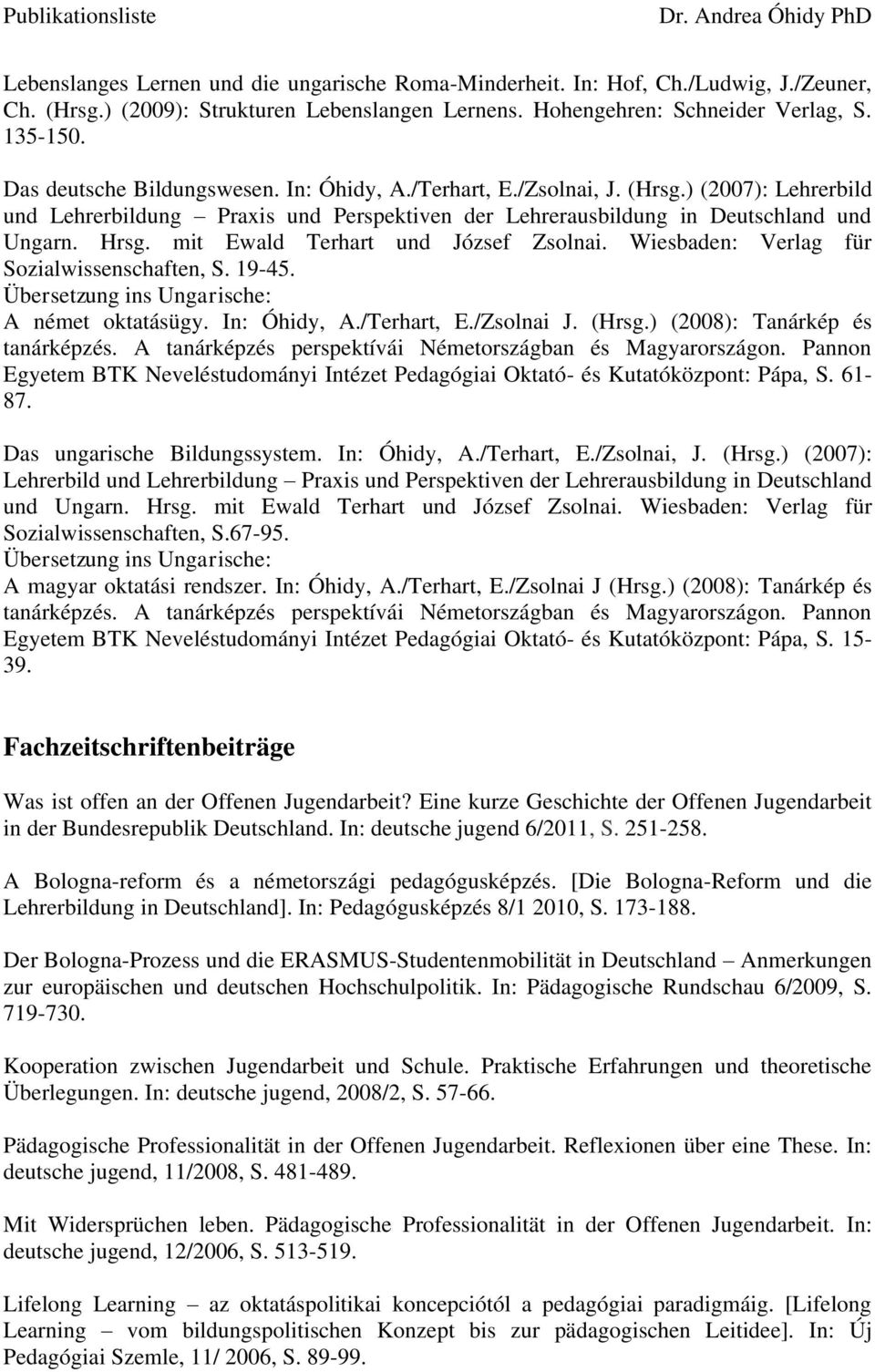 mit Ewald Terhart und József Zsolnai. Wiesbaden: Verlag für Sozialwissenschaften, S. 19-45. A német oktatásügy. In: Óhidy, A./Terhart, E./Zsolnai J. (Hrsg.) (2008): Tanárkép és tanárképzés.