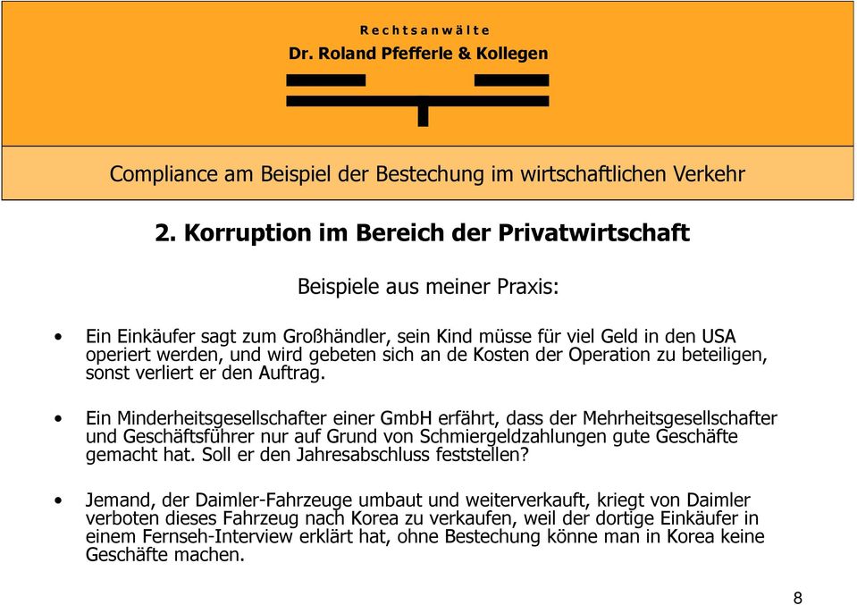 Ein Minderheitsgesellschafter einer GmbH erfährt, dass der Mehrheitsgesellschafter und Geschäftsführer nur auf Grund von Schmiergeldzahlungen gute Geschäfte gemacht hat.