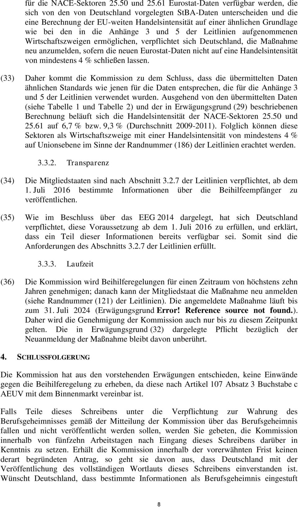 den in die Anhänge 3 und 5 der Leitlinien aufgenommenen Wirtschaftszweigen ermöglichen, verpflichtet sich Deutschland, die Maßnahme neu anzumelden, sofern die neuen Eurostat-Daten nicht auf eine