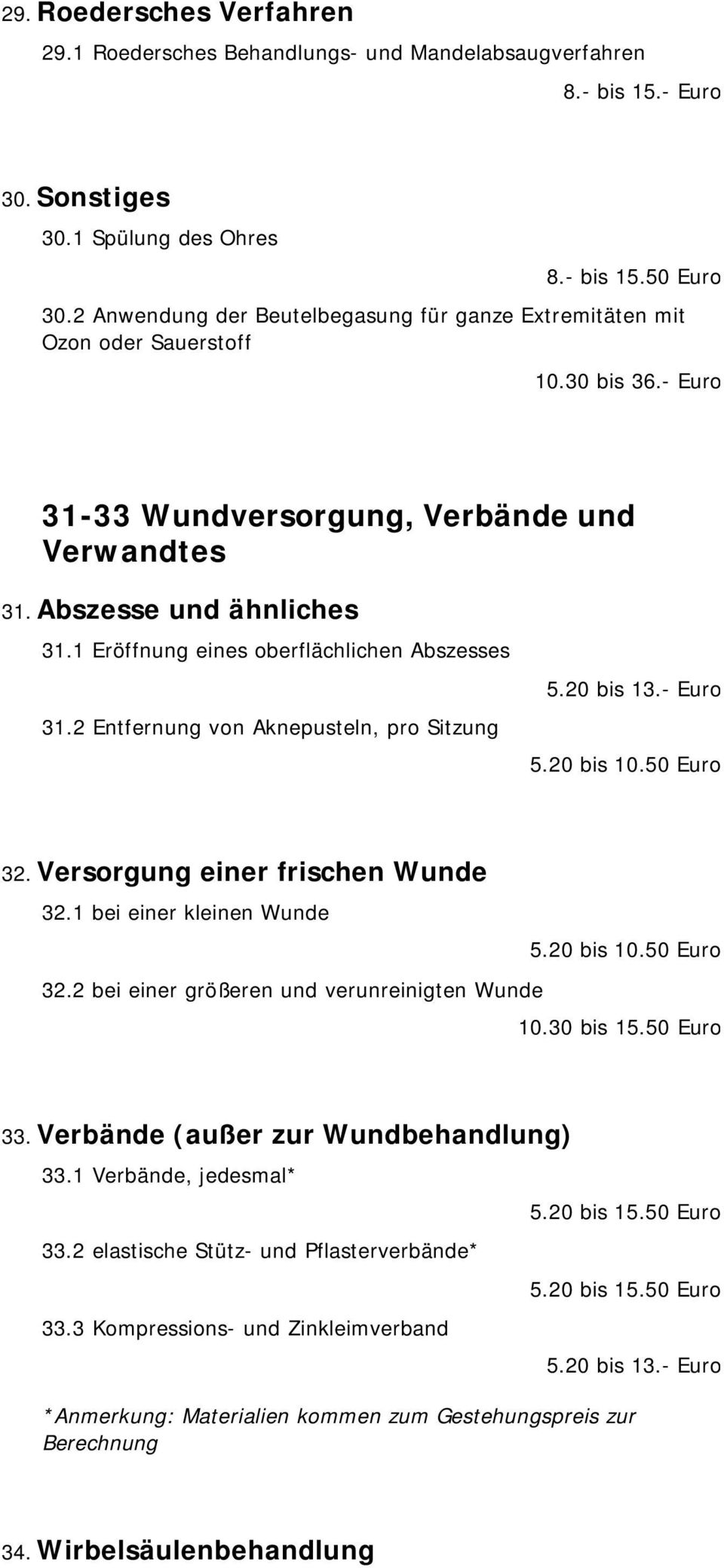 1 Eröffnung eines oberflächlichen Abszesses 31.2 Entfernung von Aknepusteln, pro Sitzung 5.20 bis 13.- Euro 32. Versorgung einer frischen Wunde 32.1 bei einer kleinen Wunde 32.