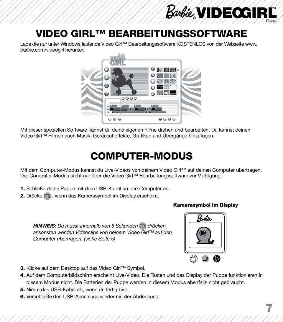COMPUTER-MODUS Mit dem Computer-Modus kannst du Live-Videos von deinem Video Girl auf deinen Computer übertragen. Der Computer-Modus steht nur über die Video Girl Bearbeitungssoftware zur Verfügung.